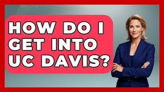 How Do I Get Into UC Davis? - The College Explorer