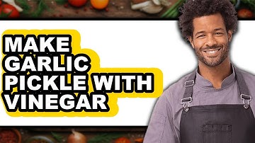 How To Make Garlic Pickle With Vinegar - Full Guide