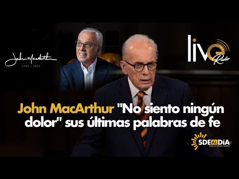 John MacArthur "No siento ningún dolor" sus últimas palabras de fe