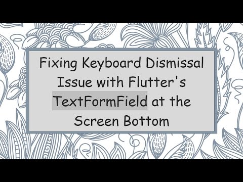 Fixing Keyboard Dismissal Issue with Flutter's TextFormField at the Screen Bottom