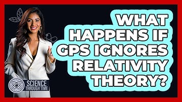 What Happens If GPS Ignores Relativity Theory? - Science Through Time