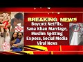 Boycott NetFlix| Sana Khan Marriage| Muslim Spitting Expose| Social Media Viral News| MrReactionWala
