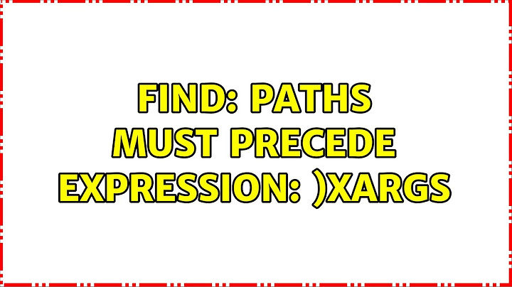 Ubuntu: find: paths must precede expression: )xargs (2 Solutions!!)