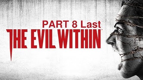 The Evil Within Gameplay PART 8 Last CHAPTER # 11 (end), 12,13,14 & 15 #theevilwithin