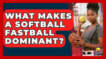 What Makes A Softball Fastball Dominant? - Softball Basics and Beyond