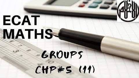 Groups , Maths chp 5 (11) by Sir Talha Hussain , ECAT Preparation lecture 1