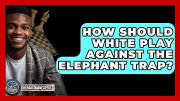 How Should White Play Against The Elephant Trap? - The Board Game Xpert