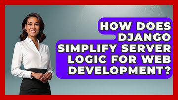 How Does Django Simplify Server Logic for Web Development? - Server Logic Simplified