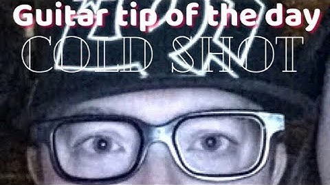 GUITAR TIP OF THE DAY: Cold Shot