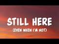 Still Here Even When I M Not Lyrics