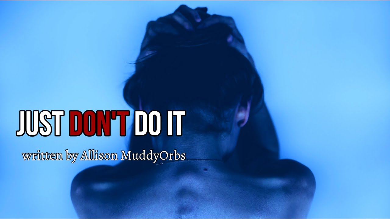 JUST DON'T DO IT | written by Allison MuddyOrbs