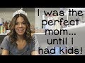I was the perfect mom... until I had kids