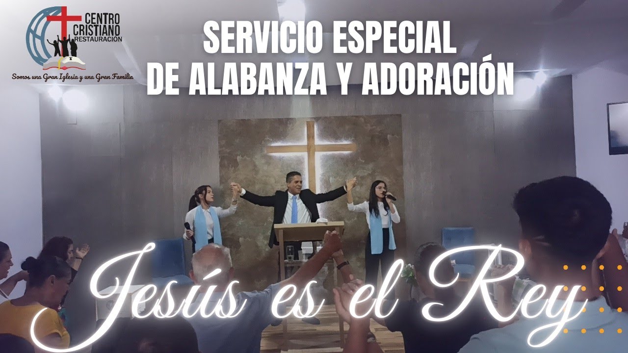 Servicio Especial de Alabanza y Adoración "JESÚS ES EL REY" - YouTube