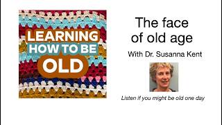 The face of old age with Susanna Kent: why am I so ugly now?