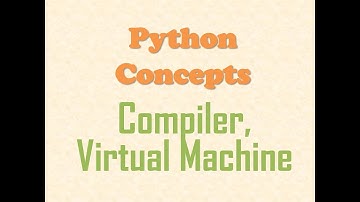 Python Concepts - What is a Python Compiler and Python Virtual Machine?