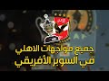 جميع مواجهات الاهلي في كأس السوبر الافريقي عبر التاريخ