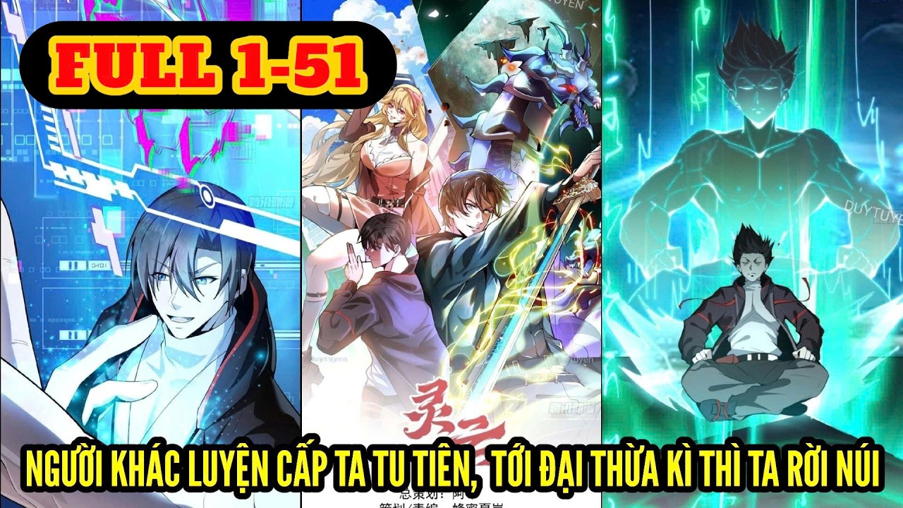 Full 1-51 | NGƯỜI KHÁC LUYỆN CẤP TA TU TIÊN, TỚI ĐẠI THỪA KÌ THÌ TA RỜI NÚI