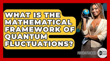 What Is The Mathematical Framework Of Quantum Fluctuations? - Physics Frontier