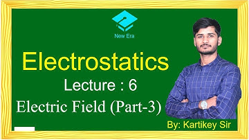 Electrostatics | Lecture-6 | Electric Field (Part-3) | For IIT JEE | By-Kartikey Sir