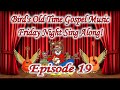 Bird's Old Time Gospel Music Friday Night Sing Along Episode 19 replay with bonus song