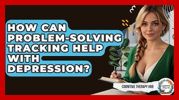 How Can Problem-Solving Tracking Help With Depression? - Cognitive Therapy Hub