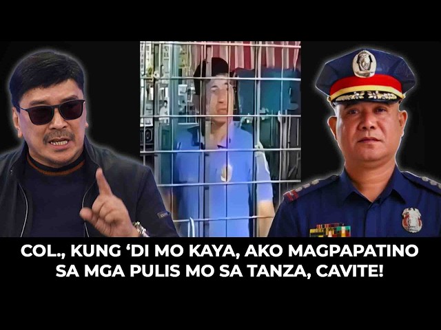 COL., Kung 'di mo kaya, Ako Magpapatino sa mga Pulis mo sa Tanza, Cavite!