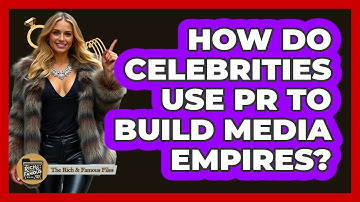 How Do Celebrities Use PR To Build Media Empires? - The Rich And Famous Files