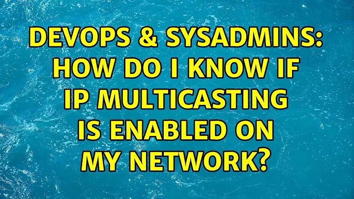 DevOps & SysAdmins: How do I know if IP Multicasting is enabled on my network? (3 Solutions!!)