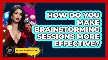 How Do You Make Brainstorming Sessions More Effective? - Artists Behind the Art