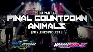 DJ PARTY FINAL COUNTDOWN X ANIMALS || WONG KULON || STYLE HKS PROJECT