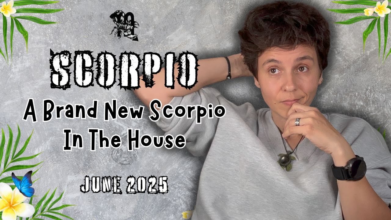 SCORPIO ♏︎ JUNE 2025 - "A Brand New Scorpio in the House" [MONTHLY ...