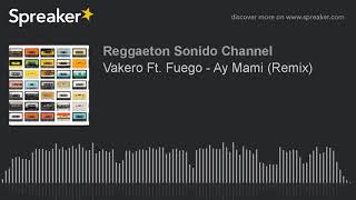 Vakero Ft. Fuego - Ay Mami (Remix)