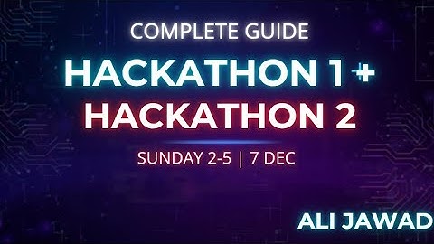 Complete Guide Hackathon 1 & Hackathon 2 :sunday 2-5 (Ali Jawad) 7/dec