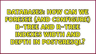 How can we foresee (and configure) B-Tree and R-Tree indexes width and depth in PostgreSQL