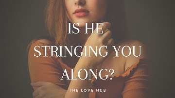 8 SIGNS HE IS STRINGING YOU ALONG
