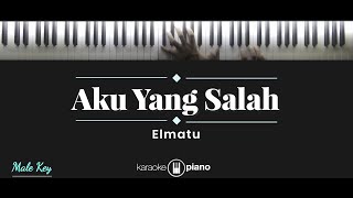 Aku Yang Salah - Elmatu (KARAOKE PIANO - MALE KEY)