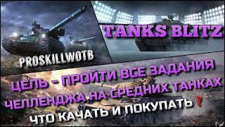 🔴Tanks Blitz ЦЕЛЬ - ПРОЙТИ ВСЕ ЗАДАНИЯ ЧЕЛЛЕНДЖА НА СРЕДНИХ ТАНКАХ🔥ЧТО СТОИТ КАЧАТЬ И ПОКУПАТЬ❓