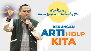 ROMO YUS: "Arti Hidup Kita" | Romo Yustinus Ardianto, Pr. | Renungan