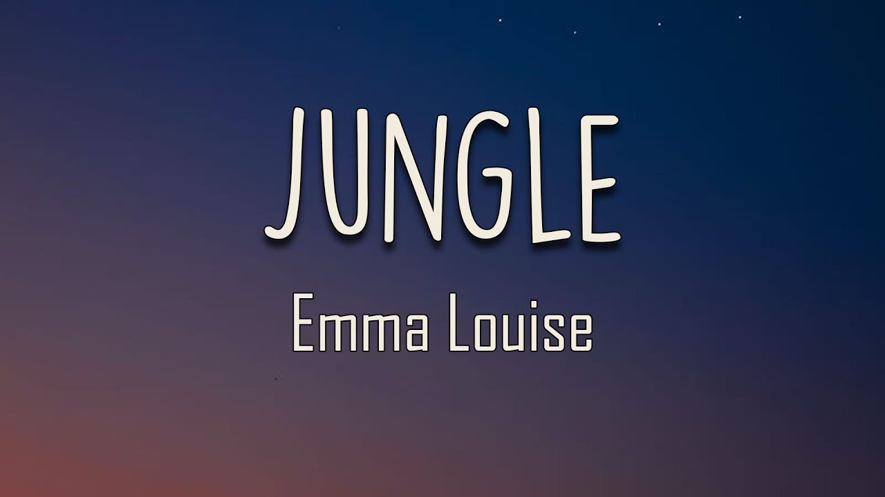 Emma Louise - Jungle (Lyrics) My head is a jungle, jungle 