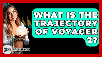 What Is The Trajectory Of Voyager 2? - Physics Frontier