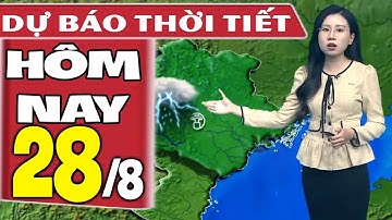 Dự báo thời tiết hôm nay mới nhất ngày 28/8 | Dự báo thời tiết 3 ngày tới