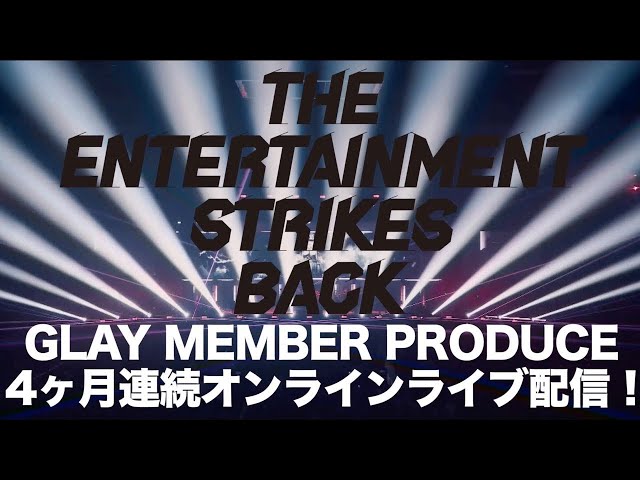GLAY4ヶ月連続配信ライブ「THE ENTERTAINMENT STRIKES BACK」SPOT