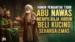 RAJA HARUN DI TIPU ABU NAWAS BELI KUCING SEHARGA EMAS || CERITA HUMOR PENGANTAR TIDUR