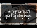 How To Properly Size Your Etsy Listing Images | Etsy Tutorial