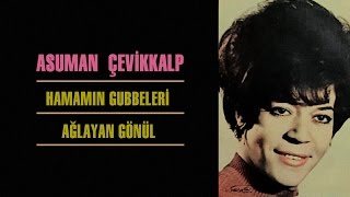 Asuman Çevikkalp - Hamamın Gubbeleri - Ağlayan Gönül