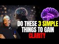 3 HIDDEN WAYS TO GAIN CLARITY 