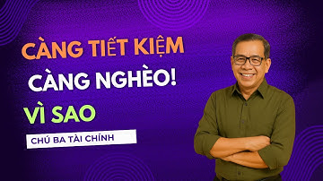 CÀNG TIẾT KIỆM CÀNG NGHÈO ! VÌ SAO ? | CHÚ BA TÀI CHÍNH