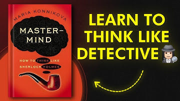 Mastermind by Maria Konnikova | How to Think Sharper, Deeper & Smarter | Full Book Summary