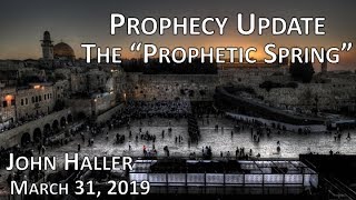 2019 03 31 John Haller's Prophecy Update - The Prophetic Spring