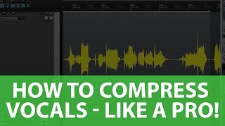 How To COMPRESS Vocals - Like a PRO!